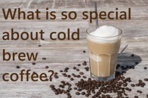 Read more about the article What is so special about cold brew coffee? |A DETAILED LOOK INTO COLD BREW COFFEE |